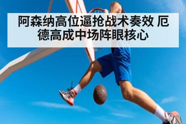 阿森纳高位逼抢战术奏效 厄德高成中场阵眼核心